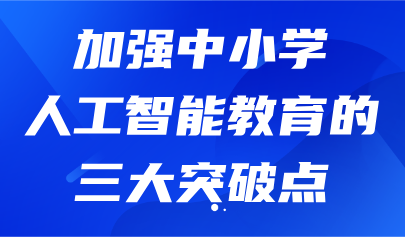 看点丨加强中小学人工智能教育的三大突破点