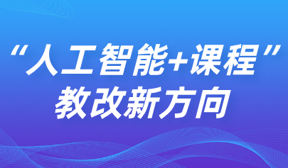 看点 | 数智融合课程:“人工智能+课程”教改新方向