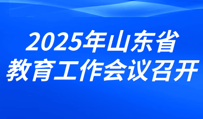 关注 | 2025年山东省教育工作会议召开(内含图解)
