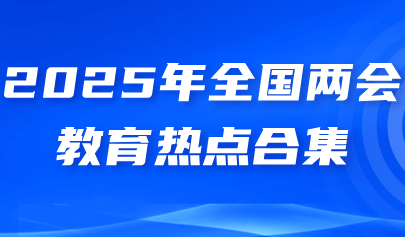 关注 | 聚焦两会 2025年全国两会教育热点合集