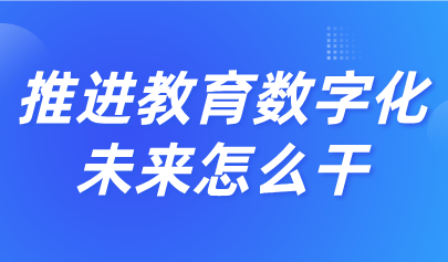 关注 | 教育部等9部门发文,加快推进教育数字化(最新文件全文+图解)